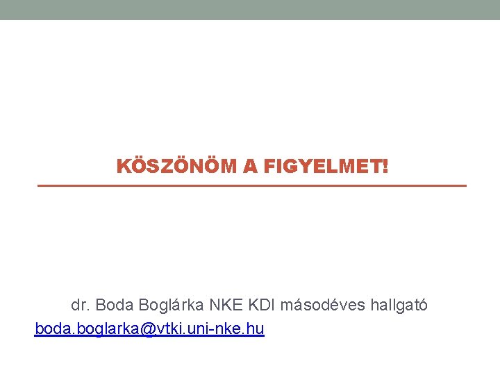 KÖSZÖNÖM A FIGYELMET! dr. Boda Boglárka NKE KDI másodéves hallgató boda. boglarka@vtki. uni-nke. hu