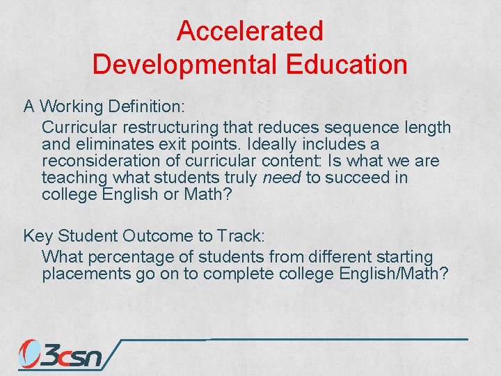 Accelerated Developmental Education A Working Definition: Curricular restructuring that reduces sequence length and eliminates