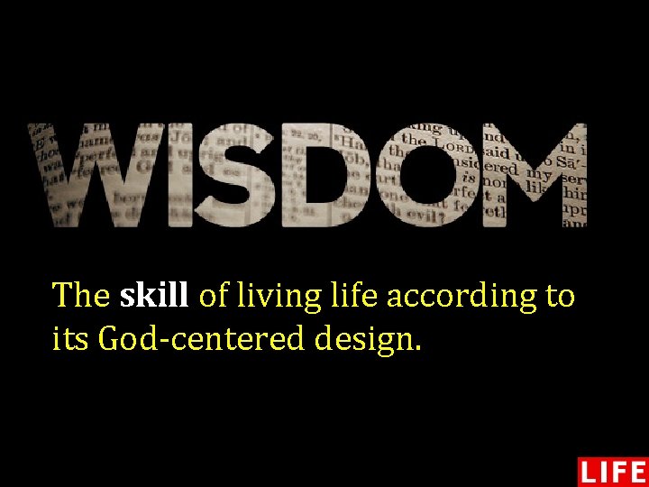 The skill of living life according to its God-centered design. 