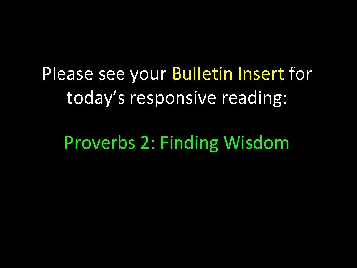 Please see your Bulletin Insert for today’s responsive reading: Proverbs 2: Finding Wisdom 