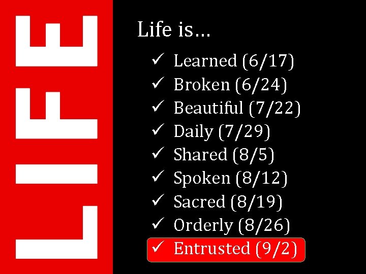 Life is… ü ü ü ü ü Learned (6/17) Broken (6/24) Beautiful (7/22) Daily