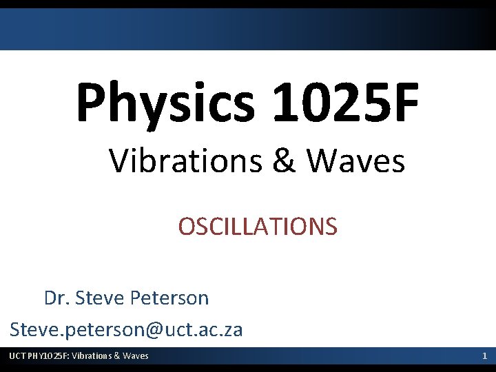 Physics 1025 F Vibrations & Waves OSCILLATIONS Dr. Steve Peterson Steve. peterson@uct. ac. za