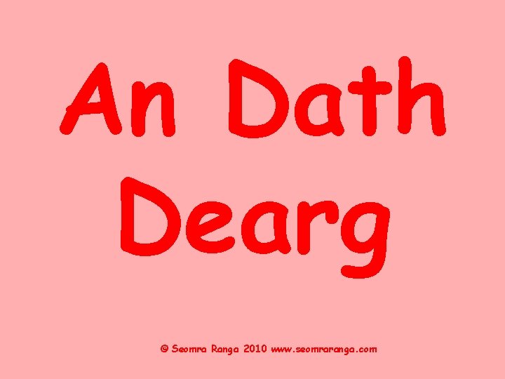 An Dath Dearg © Seomra Ranga 2010 www. seomraranga. com 