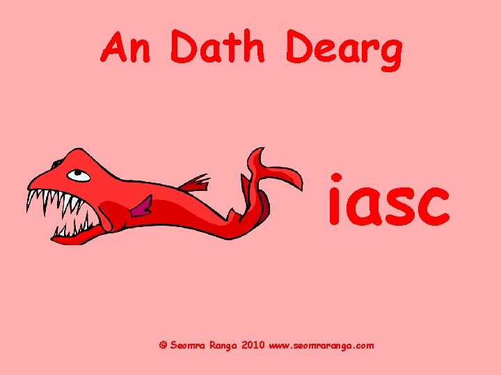 An Dath Dearg iasc © Seomra Ranga 2010 www. seomraranga. com 