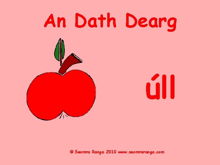 An Dath Dearg úll © Seomra Ranga 2010 www. seomraranga. com 