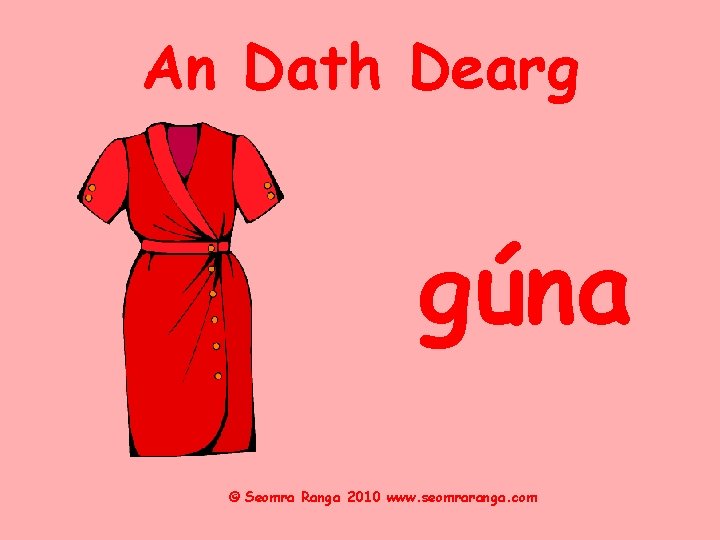 An Dath Dearg gúna © Seomra Ranga 2010 www. seomraranga. com 