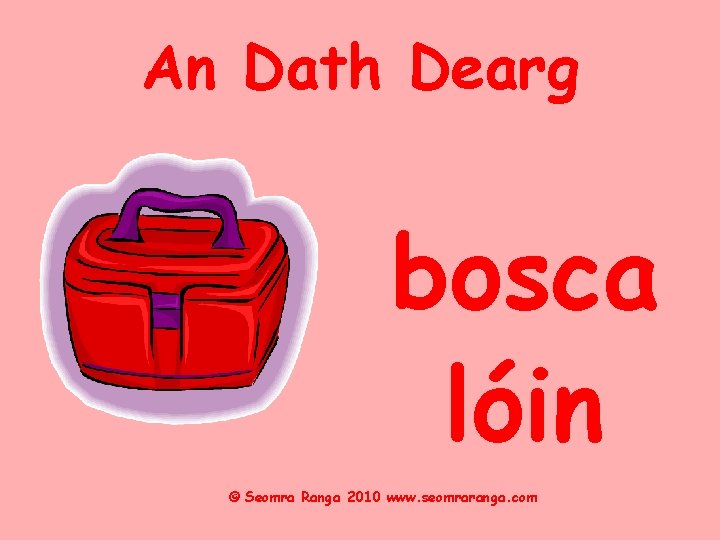 An Dath Dearg bosca lóin © Seomra Ranga 2010 www. seomraranga. com 