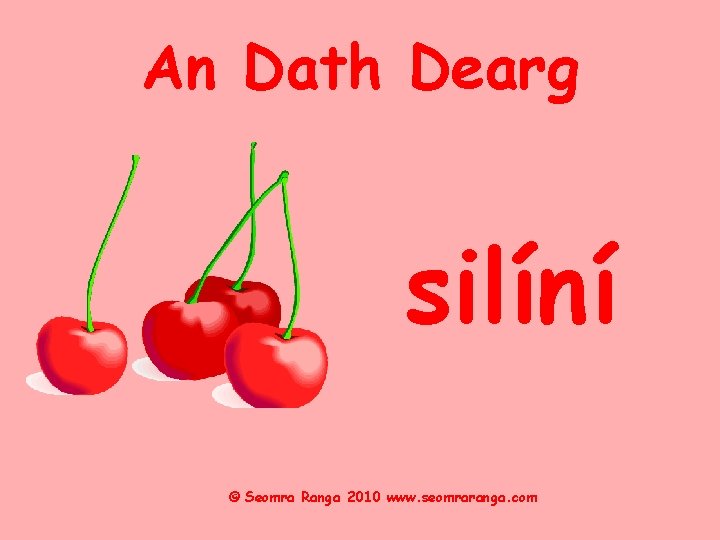 An Dath Dearg silíní © Seomra Ranga 2010 www. seomraranga. com 