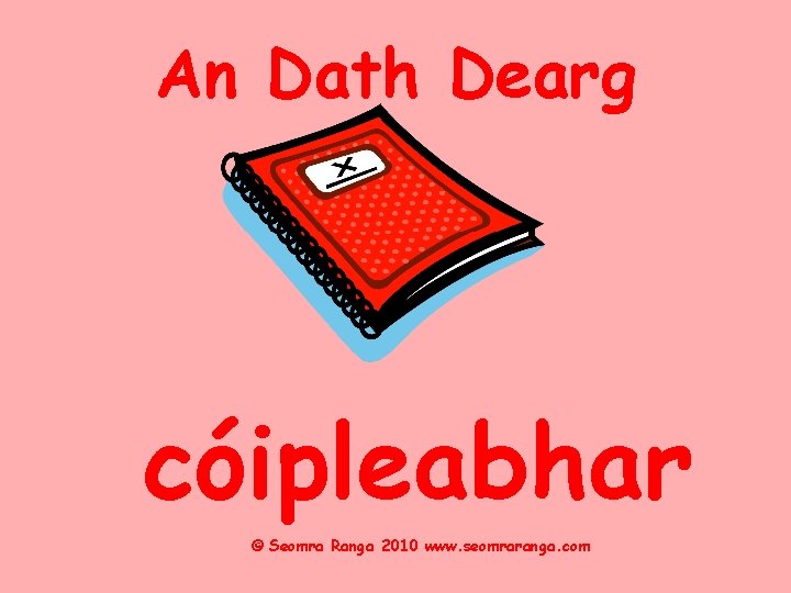 An Dath Dearg cóipleabhar © Seomra Ranga 2010 www. seomraranga. com 