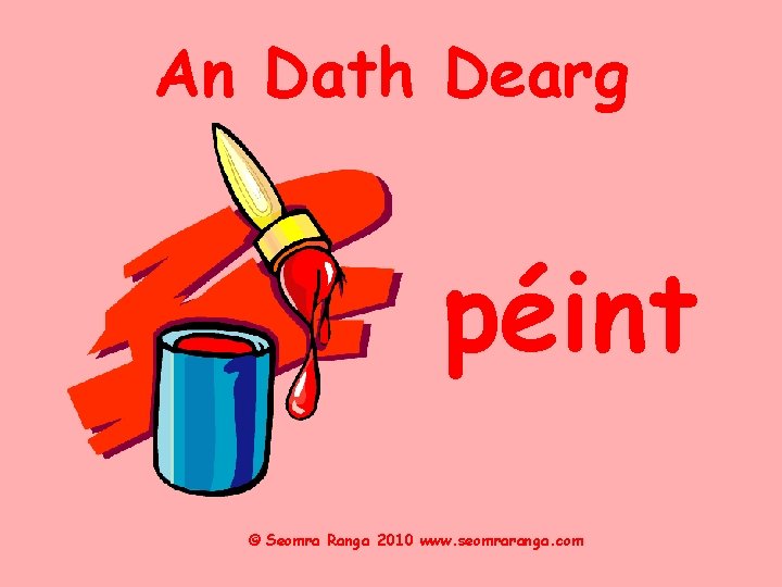 An Dath Dearg péint © Seomra Ranga 2010 www. seomraranga. com 