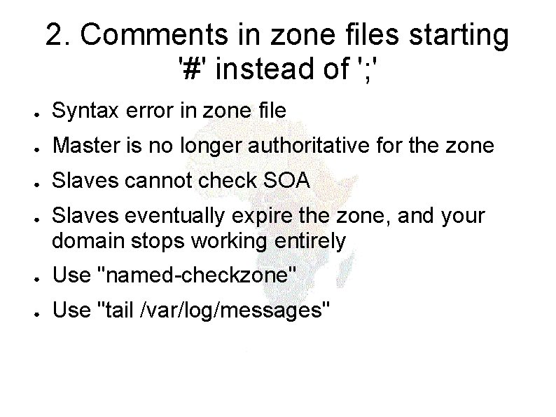 2. Comments in zone files starting '#' instead of '; ' ● Syntax error