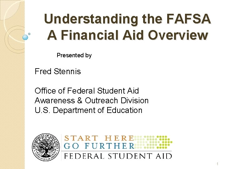 Understanding the FAFSA A Financial Aid Overview Presented by Fred Stennis Office of Federal