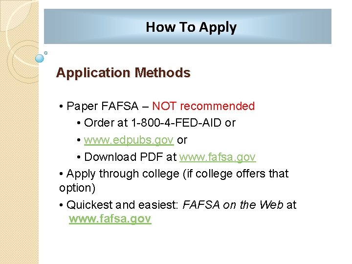 How To Apply Application Methods • Paper FAFSA – NOT recommended • Order at