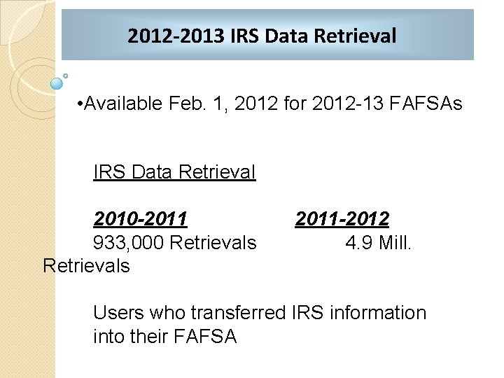 2012 -2013 IRS Data Retrieval • Available Feb. 1, 2012 for 2012 -13 FAFSAs