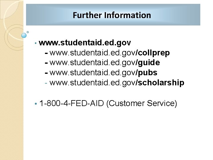 Further Information • www. studentaid. ed. gov - www. studentaid. ed. gov/collprep - www.