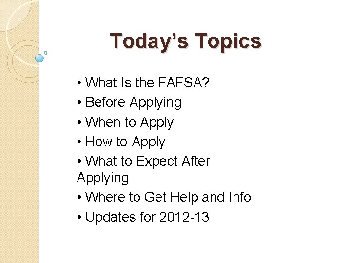 Today’s Topics • What Is the FAFSA? • Before Applying • When to Apply