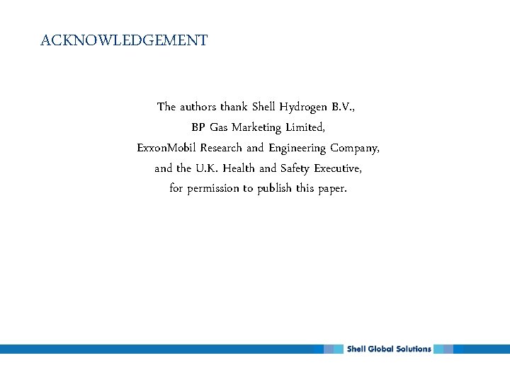 ACKNOWLEDGEMENT The authors thank Shell Hydrogen B. V. , BP Gas Marketing Limited, Exxon.