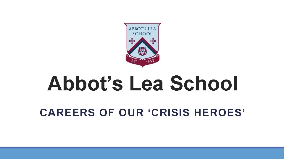 Abbot’s Lea School CAREERS OF OUR ‘CRISIS HEROES’ 