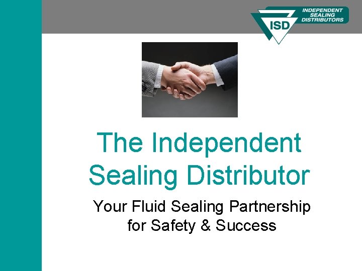 The Independent Sealing Distributor Your Fluid Sealing Partnership for Safety & Success 