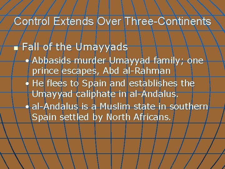 Control Extends Over Three-Continents n Fall of the Umayyads • Abbasids murder Umayyad family;