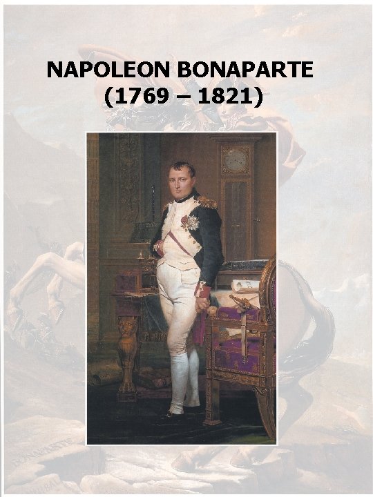 NAPOLEON BONAPARTE (1769 – 1821) 