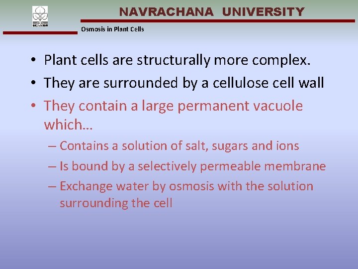 NAVRACHANA UNIVERSITY Osmosis in Plant Cells • Plant cells are structurally more complex. •