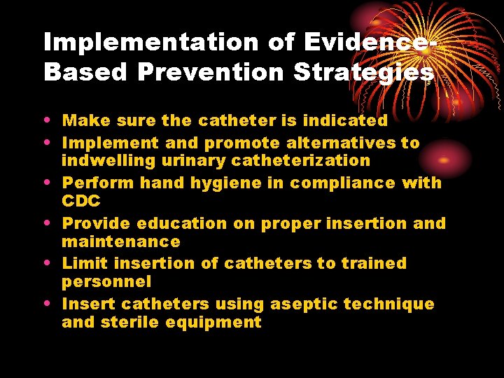 Implementation of Evidence. Based Prevention Strategies • Make sure the catheter is indicated •
