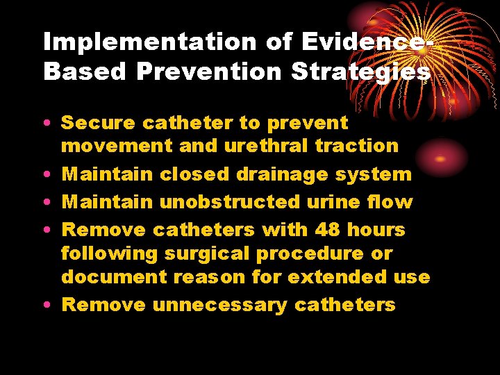 Implementation of Evidence. Based Prevention Strategies • Secure catheter to prevent movement and urethral