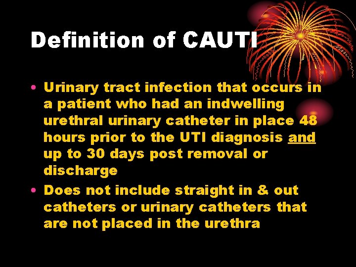 Definition of CAUTI • Urinary tract infection that occurs in a patient who had