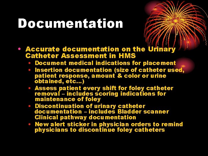 Documentation • Accurate documentation on the Urinary Catheter Assessment in HMS • Document medical