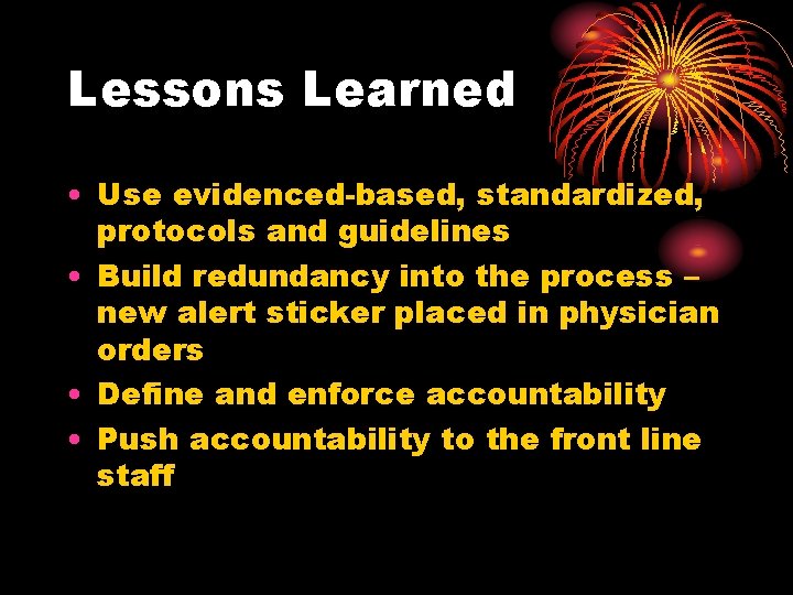 Lessons Learned • Use evidenced-based, standardized, protocols and guidelines • Build redundancy into the