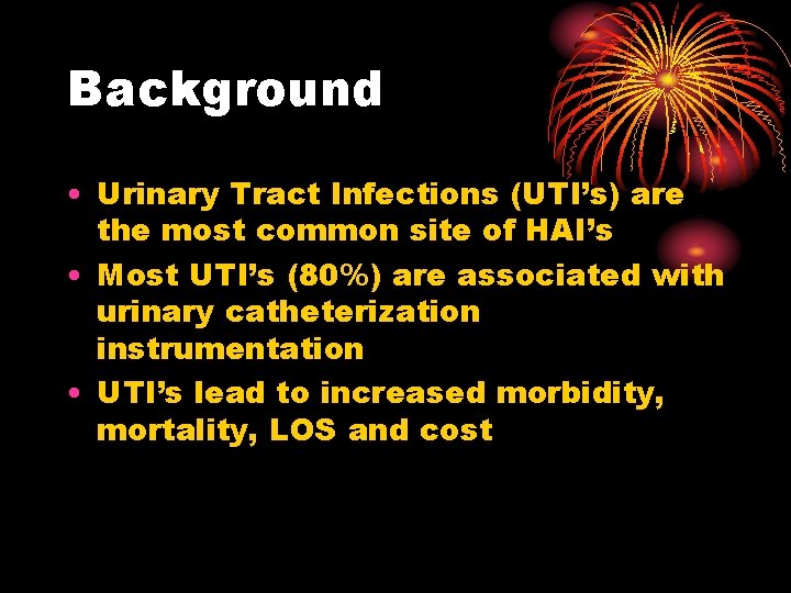 Background • Urinary Tract Infections (UTI’s) are the most common site of HAI’s •