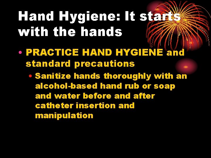 Hand Hygiene: It starts with the hands • PRACTICE HAND HYGIENE and standard precautions