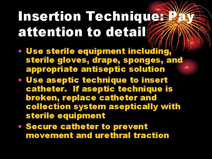 Insertion Technique: Pay attention to detail • Use sterile equipment including, sterile gloves, drape,