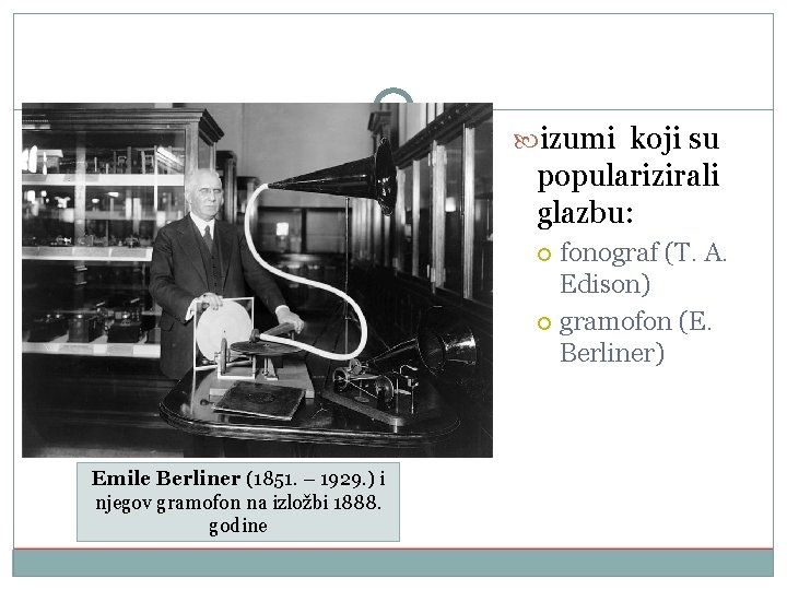  izumi koji su popularizirali glazbu: fonograf (T. A. Edison) gramofon (E. Berliner) Emile