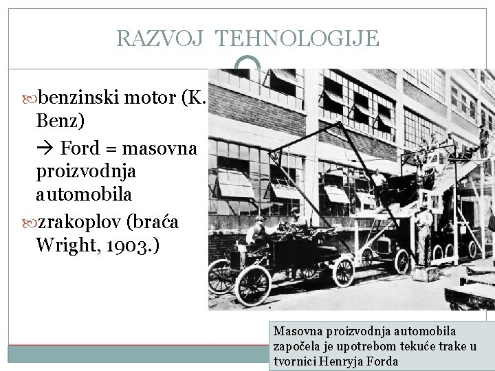 RAZVOJ TEHNOLOGIJE benzinski motor (K. Benz) Ford = masovna proizvodnja automobila zrakoplov (braća Wright,