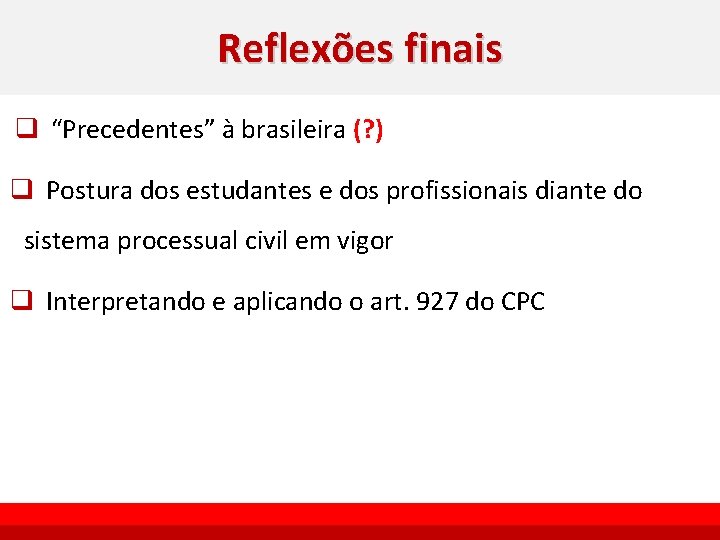 Reflexões finais q “Precedentes” à brasileira (? ) q Postura dos estudantes e dos