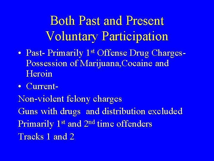 Both Past and Present Voluntary Participation • Past- Primarily 1 st Offense Drug Charges.