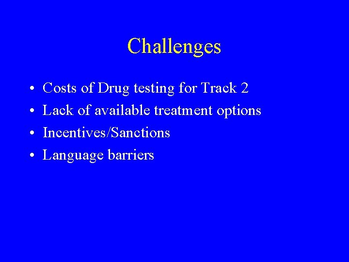 Challenges • • Costs of Drug testing for Track 2 Lack of available treatment