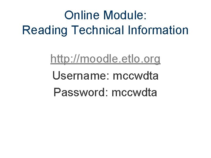 Online Module: Reading Technical Information http: //moodle. etlo. org Username: mccwdta Password: mccwdta 