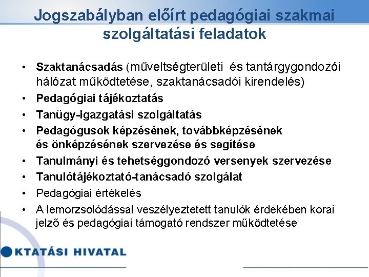 Jogszabályban előírt pedagógiai szakmai szolgáltatási feladatok • Szaktanácsadás (műveltségterületi és tantárgygondozói hálózat működtetése, szaktanácsadói