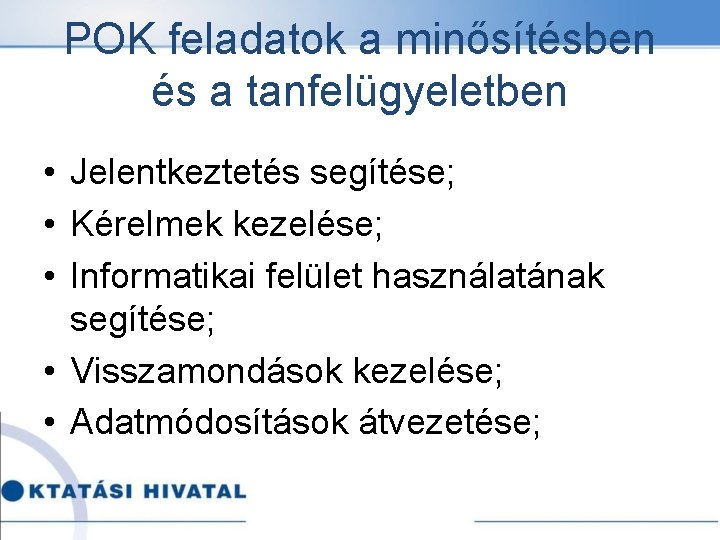 POK feladatok a minősítésben és a tanfelügyeletben • Jelentkeztetés segítése; • Kérelmek kezelése; • POK feladatok a minősítésben és a tanfelügyeletben • Jelentkeztetés segítése; • Kérelmek kezelése; •
