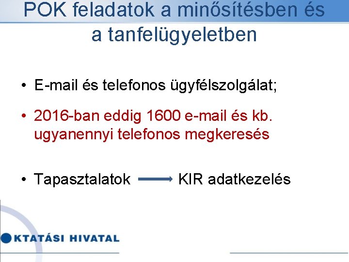 POK feladatok a minősítésben és a tanfelügyeletben • E-mail és telefonos ügyfélszolgálat; • 2016