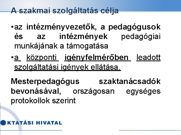 A szakmai szolgáltatás célja • az intézményvezetők, a pedagógusok és az intézmények pedagógiai munkájának