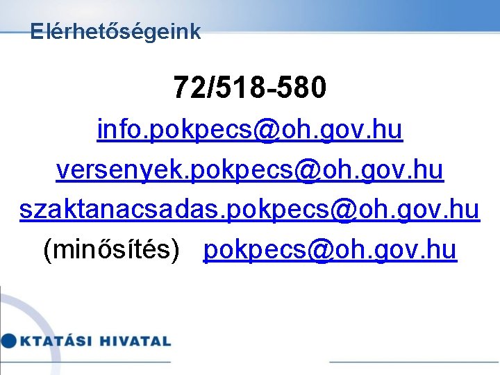 Elérhetőségeink 72/518 -580 info. pokpecs@oh. gov. hu versenyek. pokpecs@oh. gov. hu szaktanacsadas. pokpecs@oh. gov.