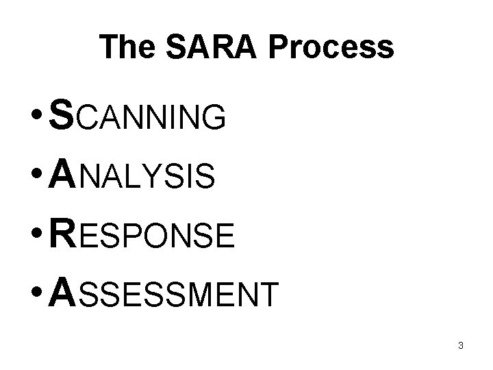The SARA Process • SCANNING • ANALYSIS • RESPONSE • ASSESSMENT 3 The SARA Process • SCANNING • ANALYSIS • RESPONSE • ASSESSMENT 3