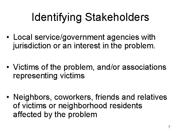 Identifying Stakeholders • Local service/government agencies with jurisdiction or an interest in the problem. Identifying Stakeholders • Local service/government agencies with jurisdiction or an interest in the problem.
