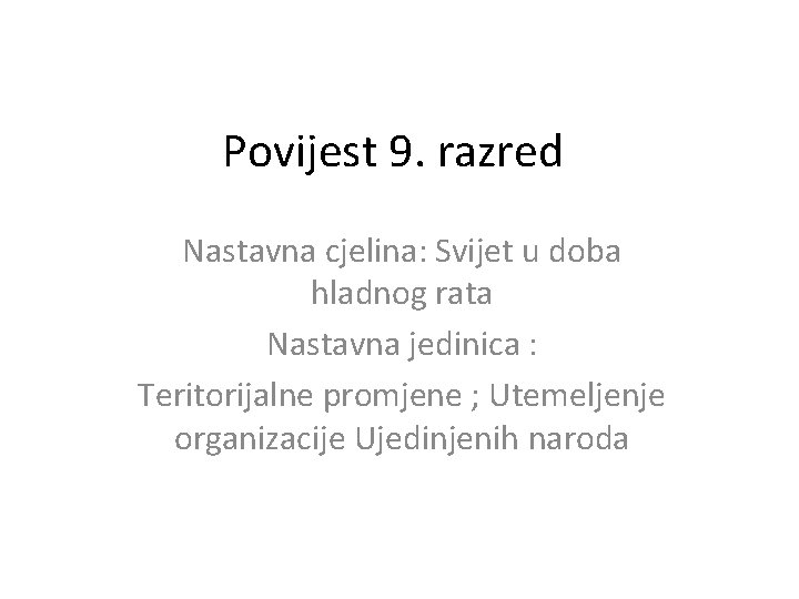 Povijest 9. razred Nastavna cjelina: Svijet u doba hladnog rata Nastavna jedinica : Teritorijalne