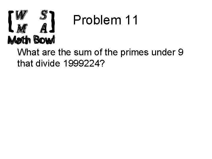 Problem 11 What are the sum of the primes under 9 that divide 1999224?