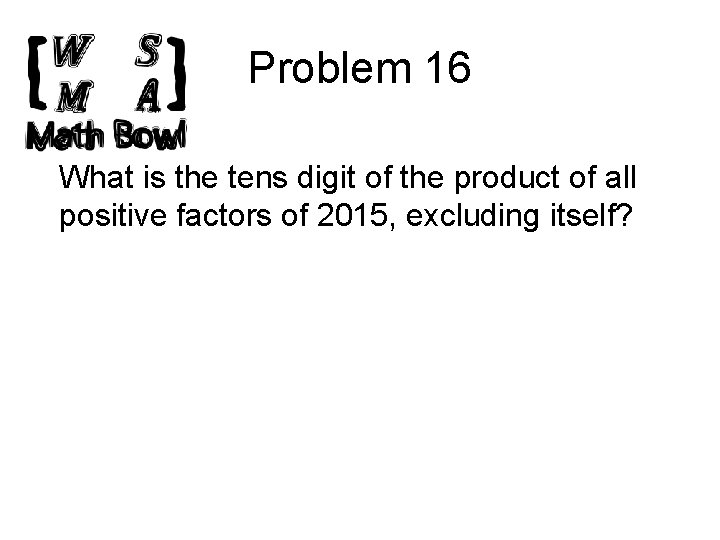 Problem 16 What is the tens digit of the product of all positive factors